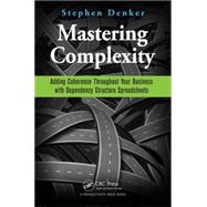 Mastering Complexity: Adding Coherence Throughout Your Business with Dependency Structure Spreadsheets by Denker; Stephen, 9781498700795