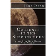 Currents in the Subconscious by Dean, Jake W.; Nesbeitt, Kyle; Geller, Alli; Nesbeitt, Emily, 9781505480795