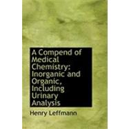 A Compend of Medical Chemistry: Inorganic and Organic, Including Urinary Analysis by Leffmann, Henry, 9780554910796