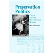 Preservation Politics: Dance Revived, Reconstructed, Remade by Jordan, Stephanie, 9781852730796