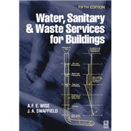 Water, Sanitary and Waste Services for Buildings by Wise, Alan F.e.; Swaffield, John A., 9780080520797