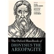 The Oxford Handbook of Dionysius the Areopagite by Edwards, Mark; Pallis, Dimitrios; Steiris, Georgios, 9780198810797