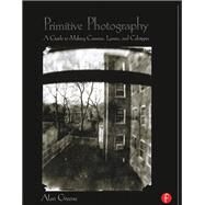 Primitive Photography: A Guide to Making Cameras, Lenses, and Calotypes by Greene; Alan, 9781138170797