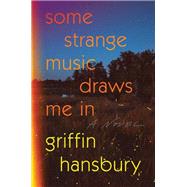 Some Strange Music Draws Me In A Novel by Hansbury, Griffin, 9781324050797