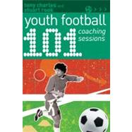 101 Youth Football Coaching Sessions by Charles, Tony; Rook, Stuart, 9781408130797
