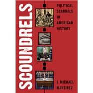 Scoundrels Political Scandals in American History by Martinez, J. Michael, 9781538130797