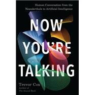 Now You're Talking Human Conversation from the Neanderthals to Artificial Intelligence by Cox, Trevor, 9781640090798