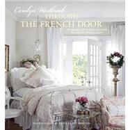 Through the French Door: Romantic Interiors Inspired by Classic French Style by Westbrook, Carolyn; Morton, Keith Scott, 9781908170798