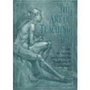 The Art of Teaching Art A Guide for Teaching and Learning the Foundations of Drawing-Based Art by Rockman, Deborah A., 9780195130799