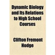 Dynamic Biology and Its Relations to High School Courses by Hodge, Clifton Fremont, 9780217830799