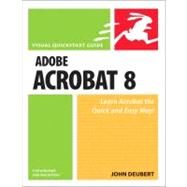 Adobe Acrobat 8 for Windows and Macintosh Visual QuickStart Guide by Deubert, John, 9780321470799
