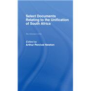 Select Documents Relating to the Unification of South Africa by Newton,Arthur Percival, 9780415760799