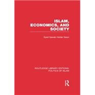 Islam, Economics, and Society (RLE Politics of Islam) by Naqvi,Syed Nawab Haider, 9780415830799