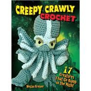 Creepy Crawly Crochet 17 Creatures That Go Bump in the Night by Kreiner, Megan, 9780486810799