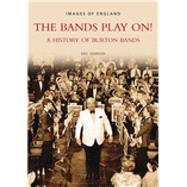 The Bands Play On! A History of Burton Bands by Johnson, Eric, 9780752430799