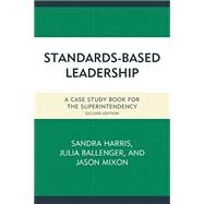 Standards-Based Leadership A Case Study Book for the Superintendency by Harris, Sandra; Ballenger, Julia; Mixon, Jason, 9781475820799