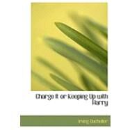 Charge It or Keeping Up With Harry by Bacheller, Irving, 9780554790800