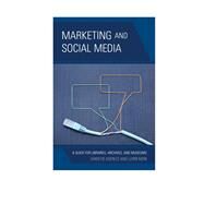Marketing and Social Media A Guide for Libraries, Archives, and Museums by Koontz, Christie; Mon, Lorri, 9780810890800
