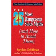 25 Most Dangerous Sales Myths : (and How to Avoid Them) by Schiffman, Stephan, 9781440500800