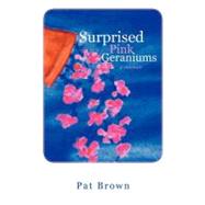Surprised Pink Geraniums: A Memoir by Brown, Pat, 9781469790800
