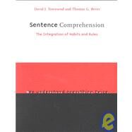 Sentence Comprehension : The Integration of Habits and Rules by David J. Townsend and Thomas G. Bever, 9780262700801