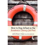 How to Stay Afloat in the Academic Library Job Pool by Neely, Teresa Y.; Alire, Camila, 9780838910801