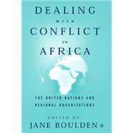 Dealing with Conflict in Africa The United Nations and Regional Organizations by Boulden, Jane, 9781403960801