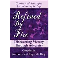 Refined by Fire: Discovering Victory Through Adversity by Obey, Crystal; Obey, Anthony, 9781592680801