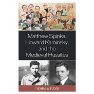 Matthew Spinka, Howard Kaminsky, and the Future of the Medieval Hussites by Fudge, Thomas A., 9781793650801