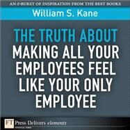 The Truth About Making All Your Employees Feel Like Your Only Employee by Kane, William S., 9780132480802