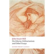 On Liberty, Utilitarianism and Other Essays by Mill, John Stuart; Philp, Mark; Rosen, Frederick, 9780199670802