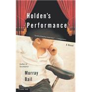 Holden's Performance A Novel by Bail, Murray, 9780312420802