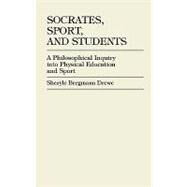 Socrates, Sport, and Students A Philosophical Inquiry into Physical Education and Sport by Dixon, Sheryle Bergmann Drewe, 9780761820802
