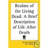 Realms of the Living Dead : A Brief Description of Life after Death by Curtiss, Harriette Augusta, 9781417980802