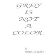 Grey Is Not a Color by Perry, Darryl W., 9781441400802