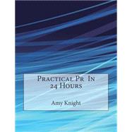 Practical Pr in 24 Hours by Knight, Amy M.; London School of Management Studies, 9781507760802