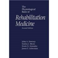 The Physiological Basis of Rehabilitation Medicine by Downey, John A.; Myers, Stanley J., 9781563720802