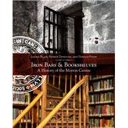 Iron Bars And Bookshelves A History of the Morrin Centre by Blair, Louisa; Donovan, Patrick; Fyson, Donald, 9781771860802