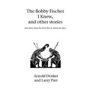The Bobby Fischer I Knew And Other Stories by Denker, Arnold S.; Parr, Larry, 9781843820802