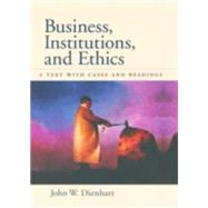 Business, Institutions, and Ethics A Text with Cases and Readings by Dienhart, John W., 9780195080803