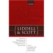 Liddell and Scott The History, Methodology, and Languages of the World's Leading Lexicon of Ancient Greek by Stray, Christopher; Clarke, Michael; Katz, Joshua T., 9780198810803