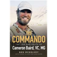 The Commando The life and death of Cameron Baird, VC, MG by Mckelvey, Ben, 9780733640803