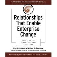 Relationships That Enable Enterprise Change : Leveraging the Client-Consultant Connection by Carucci, Ron A.; Pasmore, William A., 9780787960803