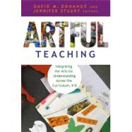 Artful Teaching: Integrating the Arts for Understanding Across the Curriculum, K-8 by Donahue, David M., 9780807750803