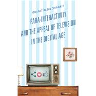 Para-interactivity and the Appeal of Television in the Digital Age by Klein-Shagrir, Oranit, 9781498540803