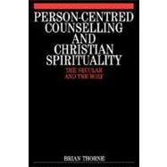 Person-Centred Counselling and Christian Spirituality The Secular and the Holy by Thorne, Brian, 9781861560803