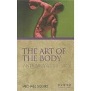 The Art of the Body Antiquity and Its Legacy by Squire, Michael, 9780195380804