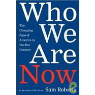 Who We Are Now The Changing Face of America in the 21st Century by Roberts, Sam, 9780805070804