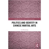 Politics and Identity in Chinese Martial Arts by Lu; Zhouxiang, 9781138090804