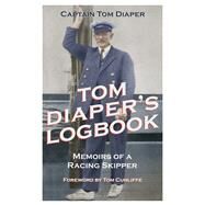 Tom Diaper's Logbook Memoirs of a Racing Skipper by Diaper, Tom; Cunliffe, Tom, 9781472930804